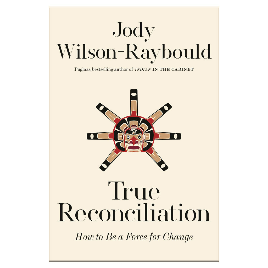True Reconciliation: How to Be a Force for Change by Jody Wilson-Raybould
